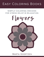 Easy Coloring Books: Flowers: Simple Coloring Designs for Stress Relief and Relaxation 1703497910 Book Cover
