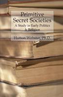 Primitive secret societies; a study in early politics and religion. 1539110184 Book Cover