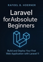 Laravel for Absolute Beginners: Build and Deploy Your First Web Application with Laravel 11 B0FM4BNJS3 Book Cover