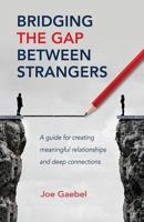 Bridging the Gap Between Strangers: A Guide for Creating Meaningful Relationships and Deep Connections 1533565805 Book Cover