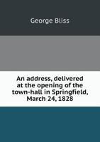 An Address, Delivered at the Opening of the Town-Hall in Springfield, March 24, 1828 1241337179 Book Cover