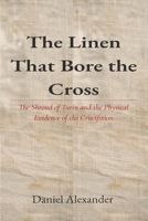 The Linen That Bore the Cross: The Shroud of Turin and the Physical Evidence of the Crucifixion B0GHZZ9214 Book Cover