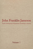 John Franklin Jameson and the Development of Humanistic Scholarship in America: Selected Essays (John Franklin Jameson & the Development of Humanistic Schola) 0820314463 Book Cover