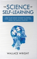 The Science of Self-learning: How to Use Learning Strategies to Thinking Faster, Learn Yourself Anything, Improve Your Memory and Learning Capabilities 1692360337 Book Cover