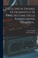 Delle Specie Diverse Di Frumento E Di Pane Siccome Della Panizzazione Memoria... 1017826609 Book Cover