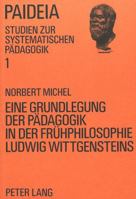 Eine Grundlegung der Padagogik in der Fruhphilosophie Ludwig Wittgensteins (Paideia) 3820469133 Book Cover