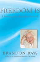 Freedom Is: Liberating Your Boundless Potential 1577316002 Book Cover