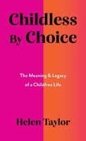 Childless by Choice: The Meaning & Legacy of a Childfree Life 1917523300 Book Cover