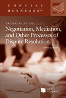 Principles of Negotiation, Mediation, and Other Processes of Dispute Resolution (Concise Hornbook Series) B0GF49BJLV Book Cover