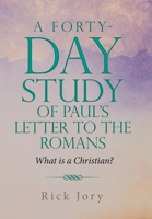 A Forty-Day Study of Paul's Letter to the Romans: What is a Christian? 1973699710 Book Cover