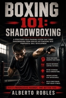 Boxing 101: Shadowboxing: Master Footwork, Defense, Combinations, Visualization, Conditioning, and Fight IQ with 50 Structured Rounds B0HFN4V647 Book Cover