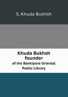 Khuda Bukhsh Founder of the Bankipore Oriental Public Library 1115032275 Book Cover