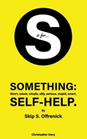 S is for...Something: Short, sweet, simple, silly, serious, stupid, smart, self-help. 1082062413 Book Cover