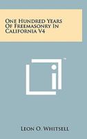 One Hundred Years of Freemasonry in California V4 125813635X Book Cover