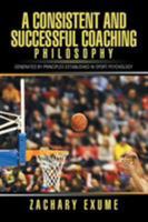 A Consistent and Successful Coaching Philosophy: Generated by Principles Established in Sport Psychology 1543427332 Book Cover
