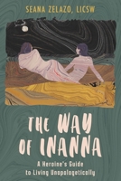 The Way of Inanna: A Heroine's Guide to Living Unapologetically 1958921076 Book Cover