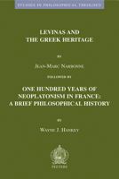 Levinas and the Greek Heritage Followed by One Hundred Years of Neoplatonism in France: Brief Philosophical History (Studies in Philosophical Theology) 9042917660 Book Cover