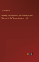 Beiträge zur Geschichte der Belagerung von Wien durch die Türken, im Jahre 1683 3368450417 Book Cover