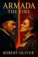 Armada: The Fire: Power, Faith, and the Road to the Spanish Armada B0GMJP6T62 Book Cover