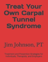 Treat Your Own Carpal Tunnel Syndrome: Treatment and Prevention Strategies for Individuals, Therapists, and Employers 1457525771 Book Cover