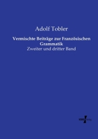 Vermischte Beiträge zur Französischen Grammatik: Zweiter und dritter Band (German Edition) 3737224706 Book Cover