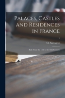 Palaces, Castles and Residences in France: Built From the 15th to the 18th Century; 1 1015375049 Book Cover