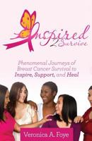 Inspired 2 Survive: Phenomenal Journeys of Breast Cancer Survival to Inspire, Support, and Heal 1482686120 Book Cover