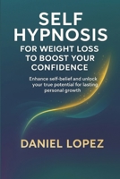 SELF-HYPNOSIS FOR WEIGHT LOSS TO BOOST YOUR CONFIDENCE.: Enhance self-belief and unlock your true potential for lasting personal growth. B0FP2V1CJL Book Cover