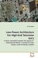 Low-Power Architecture For High-End Television SoCs: A thesis submitted towards the degree of International Master in System-on-Chip Design Lund University, Sweden 3639209710 Book Cover