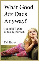 What Good Are Dads, Anyway 0982270674 Book Cover