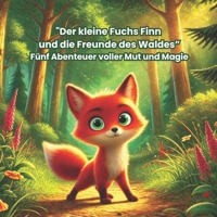 "Finn und die Freunde des Waldes: 5 Abendteuer über Mut und Magie.": Ein Buch über Finn den Fuchs, der durch seine spannenden Abendteuer viele tolle ... Kinder von 4 bis 8 Jahren (German Edition) B0DPCXP6MP Book Cover