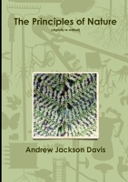 The Principles of Nature Her Divine Revelations, and a Voice to Mankind 1425372295 Book Cover