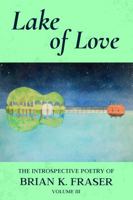 LAKE OF LOVE: The Introspective Poetry of Brian K. Fraser, Volume III 1736728229 Book Cover