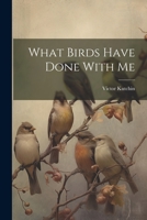 What Birds Have Done With Me 1022118056 Book Cover