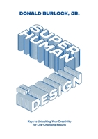 Superhuman By Design (B&W version): Keys To Unlock Your Creativity For Life Changing Results 1735770213 Book Cover