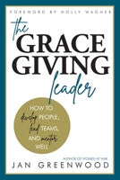 The Grace-Giving Leader: How to develop people, lead teams, and mentor well 098892403X Book Cover