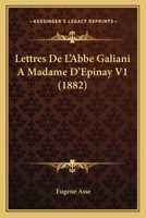 Lettres de L'Abbe Galiani a Madame D'Epinay V1 116018044X Book Cover