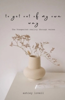 to get out of my own way (The unexpected reality through verses) B0DRXYGV55 Book Cover