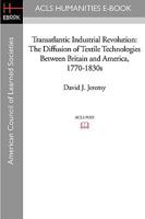 Transatlantic Industrial Revolution: The Diffusion of Textile Technologies Between Britain and America, 1770-1830s 1597404101 Book Cover