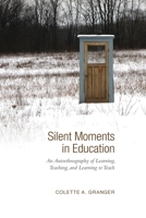 Silent Moments in Education: An Autoethnography of Learning, Teaching, and Learning to Teach 1487547609 Book Cover