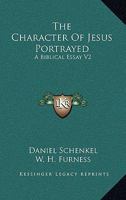 The Character Of Jesus Portrayed: A Biblical Essay V2 1162964995 Book Cover