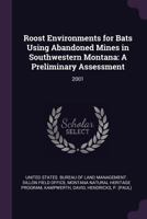 Roost Environments for Bats Using Abandoned Mines in Southwestern Montana: A Preliminary Assessment 1378243293 Book Cover