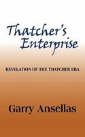 Thatcher's Enterprise: Revelation of the Thatcher Era 1452061637 Book Cover