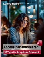 Access perfektionieren: 250 Tipps für die optimale Datenbank (German Edition) 3759705022 Book Cover