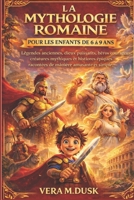 LA MYTHOLOGIE ROMAINE POUR LES ENFANTS DE 6 À 9 ANS: Légendes anciennes, dieux puissants, héros courageux, créatures mythiques et histoires épiques ... manière amusante et simple (French Edition) B0GJ5DRHFW Book Cover