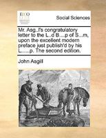 Mr. Asg..L's Congratulatory Letter to the L..D B....P of S...M: Upon the Excellent Modern Preface Just Publish'd by His L......P 1149757051 Book Cover