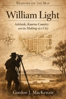 William Light: Adelaide, Kaurna Country and the Making of a City (Shadows on the Map) B0G819HP3B Book Cover