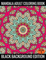 Mandala Adult Coloring Book Black Background Edition (Volume 1): Coloring Pages Featuring Mandalas, Geometric Designs, Flowers and Repeat Patterns with Stunning Black Background 1702269949 Book Cover