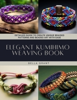 Elegant Kumihimo Weaving Book: Detailed Guide to Create Unique Braided Patterns and Beaded Art with Ease B0DRJJ33V7 Book Cover