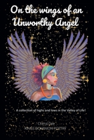 On the wings of an Unworthy Angel: A collection of highs and lows in the Valley of Life! B0CJ5YNJCV Book Cover